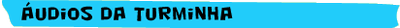 áudios da turminha